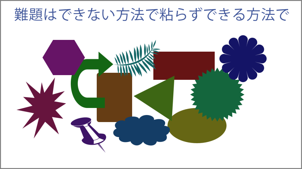 難題に直面したときはできない方法で粘るよりできる方法を探そう