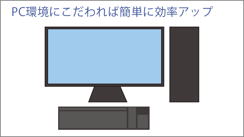 PC環境にこだわれば簡単に効率アップ